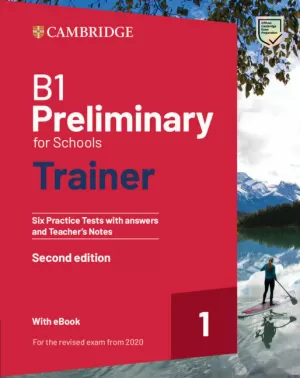 B1 PRELIMINARY FOR SCHOOLS TRAINER 1 FOR THE REVISED 2020 EXAM SIX PRACTICE TESTS WITH ANSWERS AND TEACHER'S NOTES WITH RESOURCES DOWNLOAD WITH EBOOK