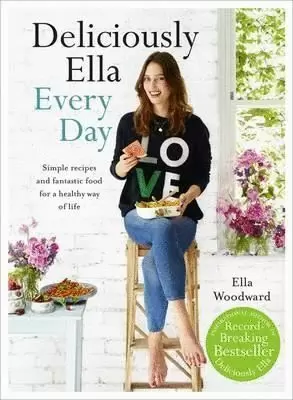 DELICIOUSLY ELLA EVERY DAY : SIMPLE RECIPES AND FANTASTIC FOOD FOR A HEALTHY WAY OF LIFE