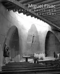 MIGUEL FISAC. EL ESPACIO RELIGIOSO 1942-1991