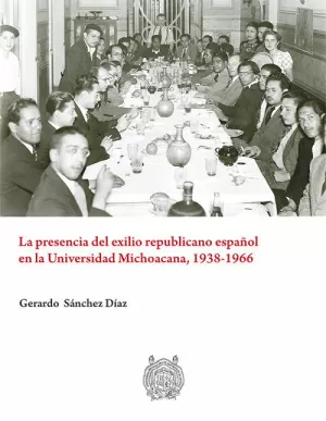 LA PRESENCIA DEL EXILIO REPUBLICANO ESPAÑOL EN LA UNIVERSIDAD MICHOACANA, 1938-1
