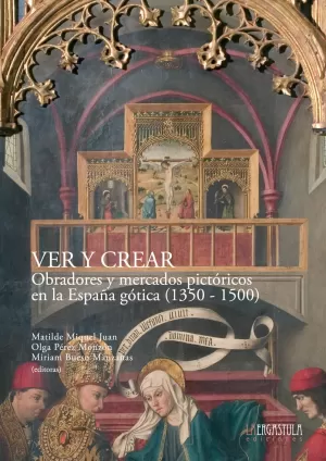 VER Y CREAR. OBRADOR Y MERCADOS PICTORICOS EN LA ESPAÑA GOTICA ( 1350-1500)