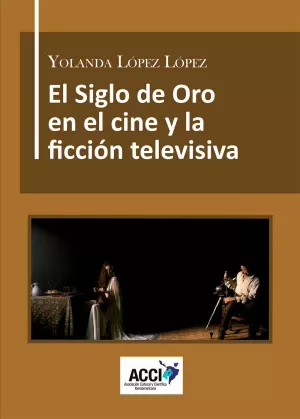 EL SIGLO DE ORO EN EL CINE Y LA FICCIÓN TELEVISIVA DIRECCIÓN ARTÍSTICA, REFERENTES CULTURALES Y RECONSTRUCCIÓN HISTÓRICA.