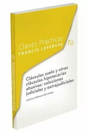 CLÁUSULAS SUELO Y OTRAS CLÁUSULAS HIPOTECARIAS ABUSIVAS: SOLUCIONES JUDICIALES Y EXTRAJUDICIALES