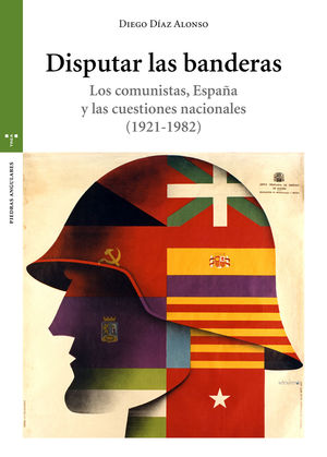 DISPUTAR LAS BANDERAS. LOS COMUNISTAS, ESPAÑA Y LAS CUESTIONES NACIONALES (1921-