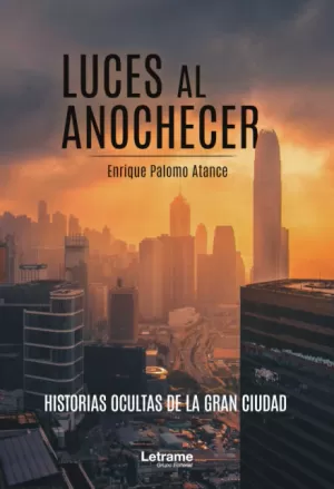 LUCES AL ANOCHECER. HISTORIAS OCULTAS DE LA GRAN CIUDAD