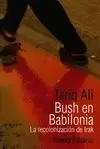 BUSH EN BABILONIA  LA RECOLONIZACION DE IRAK