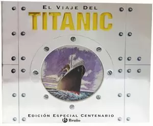 EL VIAJE DEL TITANIC (EDICIÓN ESPECIAL CENTENARIO)