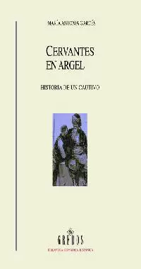 CERVANTES EN ARGEL. HISTORIA DE UN CAUTIVO