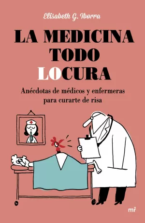 MEDICINA TODO LOCURA, LA / ANÉCDOTAS DE MÉDICOS Y ENFERMERAS PARA CURARTE DE RISA
