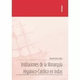 INSTITUCIONES DE LA MONARQUÍA HISPÁNICO-CATÓLICA EN INDIAS