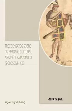 TRECE ENSAYOS SOBRE PATRIMONIO CULTURAL ANDINO Y AMAZÓNICO (SIGLOS XVI-XIX)