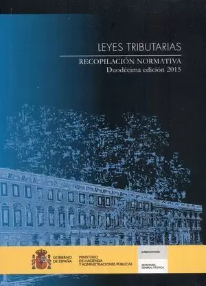 LEYES TRIBUTARIAS. RECOPILACION NORMATIVA. DUODECIMA EDICION 2015