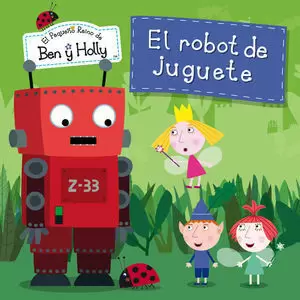 EL ROBOT DE JUGUETE (EL PEQUEÑO REINO DE BEN Y HOLLY NÚM. 6)
