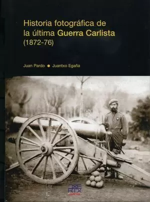 HISTORIA FOTOGRÁFICA DE LA ÚLTIMA GUERRA CARLISTA (1872-76)