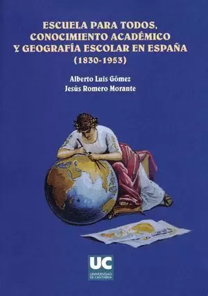 ESCUELA PARA TODOS, CONOCIMIENTO ACADÉMICO Y GEOGRAFÍA ESCOLAR EN ESPAÑA (1830-1