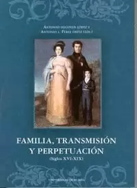 FAMILIA TRANSMISION Y PERPETUACION SIGLOS XVI-XIX