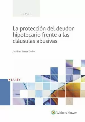 LA PROTECCIÓN DEL DEUDOR HIPOTECARIO FRENTE A LAS CLÁUSULAS ABUSIVAS