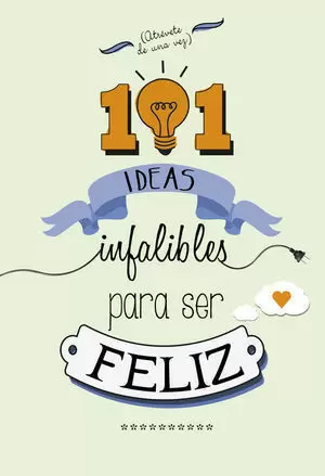 101 IDEAS INFALIBLES PARA SER FELIZ
