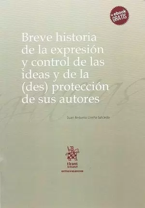 BREVE HISTORIA DE LA EXPRESION Y CONTROL DE LAS IDEAS DE LA (DES) PROTECCIÓN DE SUS AUTORES