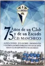 75 AÑOS DE UN CLUB Y DE UN ESCUDO C.D. MANCHEGO